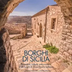 Borghi di Sicilia. Atmosfere, cultura, arte e natura di 58 luoghi di straordinaria bellezza Beperkt Aanbod