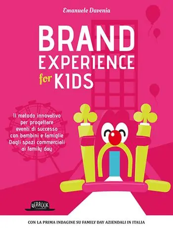 Brand experience for kids. Il metodo innovativo per progettare eventi di successo con bambini e famiglie. Dagli spazi commerciali ai family day Weekendaanbieding