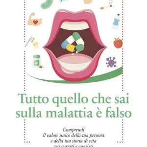 Tutto quello che sai sulla malattia è falso. Comprendi il valore unico della tua persona e della tua storia di vita per curarti e guarirti Gereduceerde Prijs