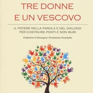 Laatste Versie Tre donne e un vescovo. Il potere della parola e del dialogo per costruire ponti e non muri