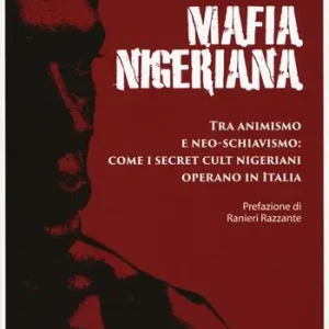 Mafia nigeriana. Tra animismo e neo-schiavismo come i secret cult nigeriani operano in Italia Betaalbaar