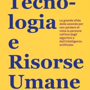 Tecnologia e risorse umane. La grande sfida delle aziende per non perdere di vista la persona nell‘era degli algoritmi e dell‘intelligenza artificiale Favoriet