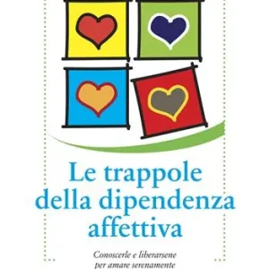 Direct Verzonden Le trappole della dipendenza affettiva. Conoscerle e liberarsene per amare serenamente