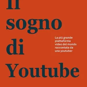 Nieuw Il sogno di Youtube. La più grande piattaforma video del mondo raccontata da una youtuber
