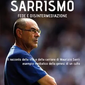Lage Kosten Sarrismo. Fede e disintermediazione. Il racconto della vita e della carriera di Maurizio Sarri esempio mediatico della genesi di un culto