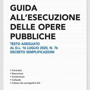 Guida all‘esecuzione delle opere pubbliche. Testo adeguato al D.L. 16 luglio 2020, n. 76 Decreto Semplificazioni Korting