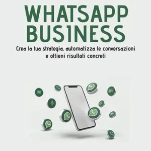 Whatsapp business. Crea la tua strategia, automatizza le conversazioni e ottieni risultati concreti Betaalbaar