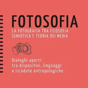 Actieprijs Fotosofia. La fotografia tra filosofia semiotica e teoria dei media. Dialoghi aperti tra dispositivi, linguaggi e ricadute antropologiche