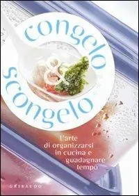 Congelo e scongelo. L‘arte di organizzarsi in cucina e guadagnare tempo Nu Kopen