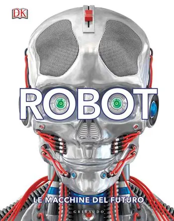Robot. Le macchine del futuro. Ediz. a colori Gratis Retour