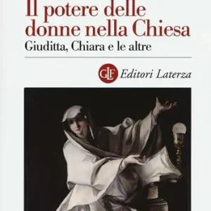Aanbieding Il potere delle donne nella Chiesa. Giuditta, Chiara e le altre