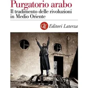 Beperkte Voorraad Purgatorio arabo. Il tradimento delle rivoluzioni in Medio Oriente