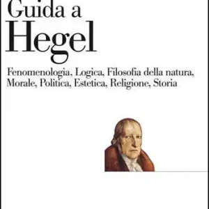 Dagaanbieding Guida a Hegel. Fenomenologia, Logica, Filosofia della natura, Morale, Politica, Estetica, Religione, Storia