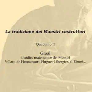 La tradizione dei maestri costruttori. Quaderno. Vol. 2 Graal il codice matematico dei maestri Villard de Honnecourt,Hugues Libergier, Al-Biruni... Gereduceerde Prijs
