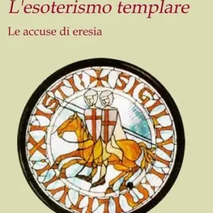 L‘ esoterismo templare. Le accuse di eresia Premium