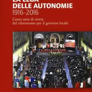 Aanbieding La Lega delle autonomie 1916-2016. Cento anni di storia del riformismo per il governo locale