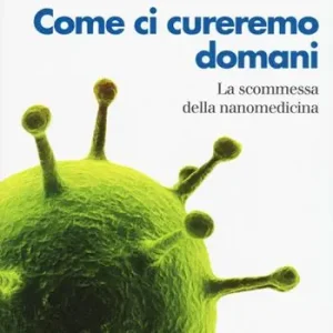 Alleen Vandaag Come ci cureremo domani. La scommessa della nanomedicina