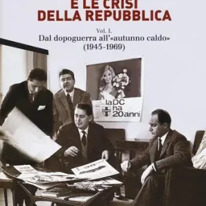 Adolfo Sarti e le crisi della Repubblica. Vol. 1 Dal dopoguerra all‘«autunno caldo» (1945-1969). Premium