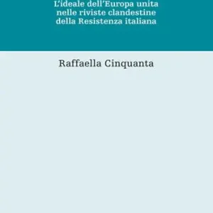 «Partigiani di tutta Europa, unitevi!». L‘ideale dell‘Europa unita nelle riviste clandestine della Resistenza italiana Aanbieding