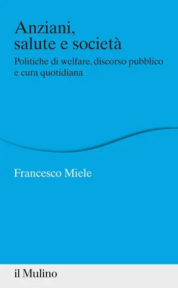 Anziani, salute e società. Politiche di welfare, discorso pubblico e cura quotidiana Shop Nu