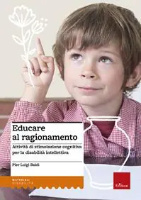 Educare al ragionamento. Attività di stimolazione cognitiva per la disabilità intellettiva Op = Op