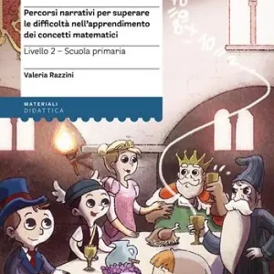 Una matematica da favola. Percorsi narrativi per superare le difficoltà nell‘apprendimento dei concetti matematici. Livello 2 scuola primaria Merkproduct