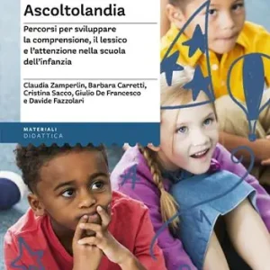 Beperkte Voorraad Un paese chiamato Ascoltolandia. Percorsi per sviluppare la comprensione, il lessico e l’attenzione nella scuola dell’infanzia