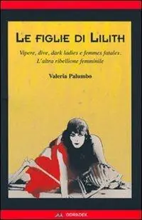 Shop Nu Le figlie di Lilith. Vipere, dive, dark ladies e femmes fatales. L‘altra ribellione femminile