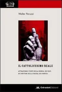 Il cattolicesimo reale. Attraverso i testi della Bibbia, dei papi, dei dottori della chiesa, dei concili Must-Have