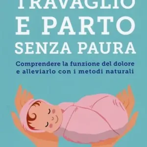 Travaglio e parto senza paura. Comprendere la funzione del dolore e alleviarlo con i metodi naturali Beperkte Voorraad