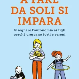 A fare da soli si impara. Insegnare l‘autonomia ai figli perché crescano forti e sereni Dagaanbieding