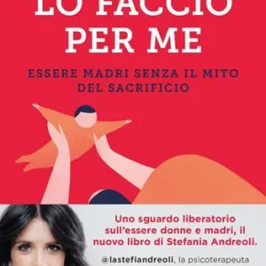Lo faccio per me. Essere madri senza il mito del sacrificio Finale Uitverkoop