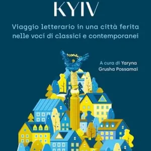 Beperkt Aanbod Dimensione Kyiv. Viaggio letterario in una città ferita nelle voci di classici e contemporanei