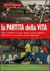 Direct Beschikbaar La partita della vita. Tutti i mondiali di calcio piaceri, misteri, leggende. 360 Uomini e un pallone, quello della finale
