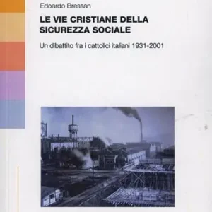 Bestseller Le vie cristiane della sicurezza sociale. Un dibattito fra cattolici italiani 1931-2001
