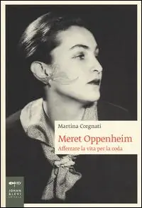 Favoriet Meret Oppenheim. Afferrare la vita per la coda