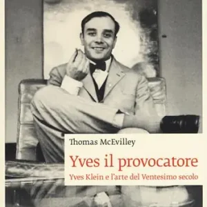 Yves il provocatore. Yves Klein e l‘arte del ventesimo secolo Bestseller