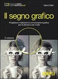 Il segno grafico. Progettare e realizzare la comunicazione grafica per la stampa e per il web. Per gli Ist. tecnici e professionali. Con e-book. Con espansione online Gereduceerde Prijs