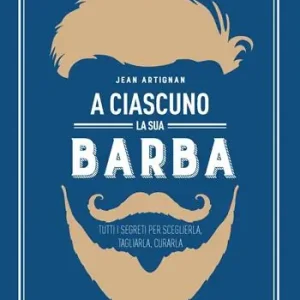 A ciascuno la sua barba. Tutti i segreti per sceglierla, tagliarla, curarla Bestseller