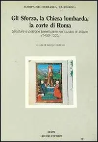 Weekendaanbieding Gli Sforza, la Chiesa lombarda, la corte di Roma. Strutture e pratiche beneficiarie nel ducato di Milano (1450-1535)
