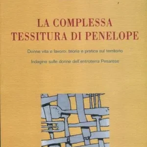 Aanbieding La complessa tessitura di Penelope. Donne, vita e lavoro teoria e pratica sul territorio. Indagine sulle donne dell‘entroterra pesarese