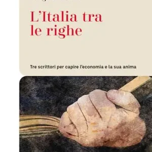 Lage Prijs L‘Italia tra le righe. Tre scrittori per capire l‘economia e la sua anima