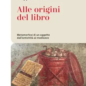 Alle origini del libro. Metamorfosi di un oggetto dall’antichità al medioevo Must-Have