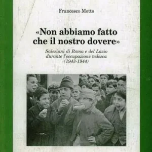 Nieuw Non abbiamo fatto che il nostro dovere. Salesiani di Roma e del Lazio durante l‘occupazione tedesca (1943-1944)